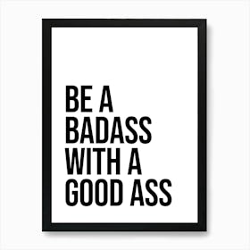 Be A Badass With good ass sassy quote Art Print