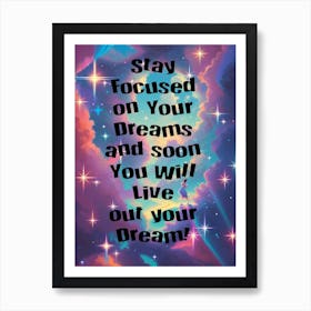 Stay Focused On Your Dreams And Soon You Will Live Your Dream Art Print