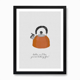 Hello, is it Tea you're Looking for Art Print