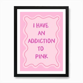 I Have An Addiction To Pink Print Art Print