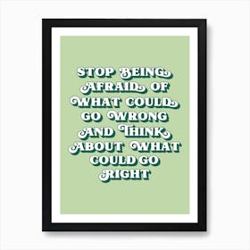 Stop being afraid of what could go wrong quote Art Print