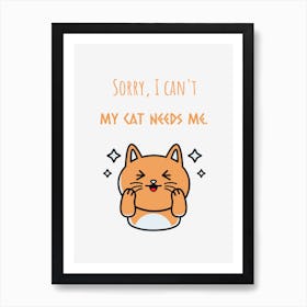 Sorry, I Can'T My Cat Needs Me Art Print