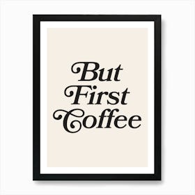 But First Coffee, kitchen wall art, minimalist, modern, coffee, aesthetic, cute, coffee lovers, humor, quote, phrase, saying Art Print