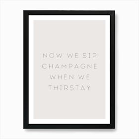 NOW WE SIP CHAMPAGNE WHEN WE THIRSTAY Poster