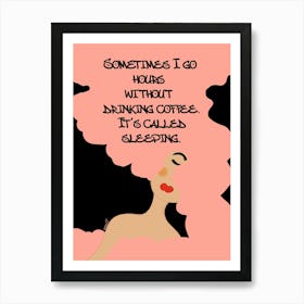 Sometimes I Go Hours Without Drinking Coffee It's Called Sleeping 1 Art Print