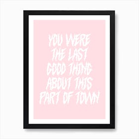 You Were The Last Good Thing About This Part Of Town Art Print