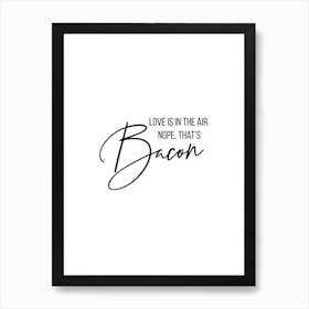 Love Is In The Air Nope That Is Bacon Art Print