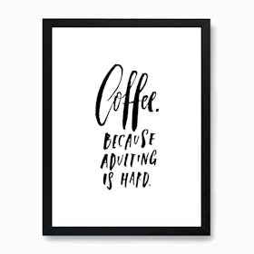 Coffee Because Adulting is Hard Art Print