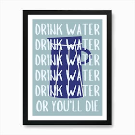 Drink Water Or You'll Die Reminder Kitchen Blue Art Print