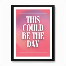 This Could Be The Day Art Print