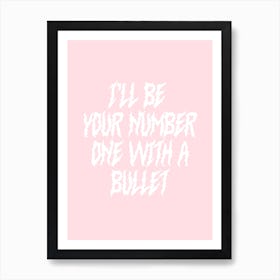 I'll Be Your Number One With A Bullet Art Print