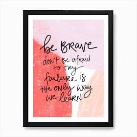 Be Brave Don'T Be Afraid To Try Art Print