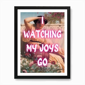 I Watching My Joys Go Art Print