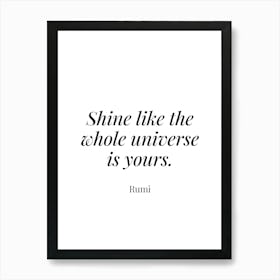 Shine like the whole universe is yours - Rumi 1 Art Print