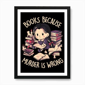Books Because Murder is Wrong - Evil Darkness Geek Gift Art Print