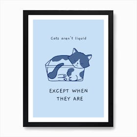 Cats Aren'T Liquid Except When They Are - cat, cats, kitty, kitten, cute, funny, animal, pet, pets Art Print