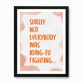 Surely Not Everybody Was Kung Fu Fighting 1 Art Print