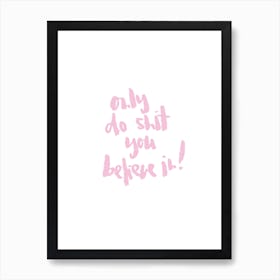 Only Do Shit You Believe In Art Print