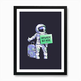 Anywhere but Here - Funny Ironic Space Astronaut Gift Art Print