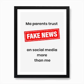 Ma Parents trust FAKE NEWS on social media more than me Art Print