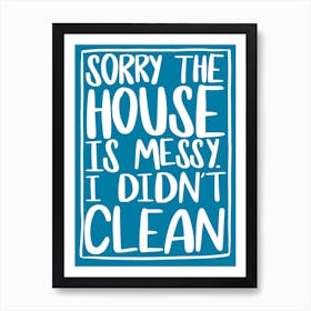 Sorry The House Is Messy I Didn't Clean Typography Art Print
