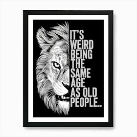 It's Weird Being The Same Age As Old People Art Print