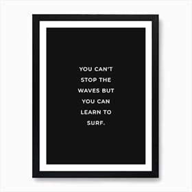 You can't stop the waves but you can learn to surf (black tone) Art Print