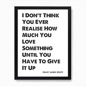 One Tree Hill, Haley James Scott, Quote, How Much You Love Something Art Print