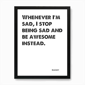 How I Met Your Mother, Barney, Quote, I Stop Being Sad And Be Awesome Instead, Wall Print, Wall Art, Print, Art Print