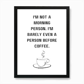 I'M Not A Morning Person I'M Barely Even A Person Before Coffee Art Print