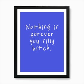 Nothing Is Forever You Silly Bitch | Electric Blue And Oatmeal Art Print