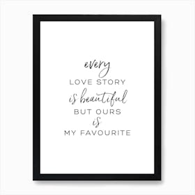 Every Love Story Ours Is My Favourite Art Print Art Print