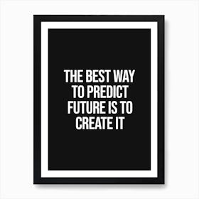 The Best Way To predict Future is to create it Art Print