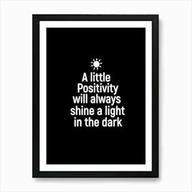 A little positivity will always shine a light in the dark Art Print