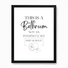 THIS IS A Bathroom NOT AN INTERNET CAFE SHIT & SPLIT, BathroomHumor, FunnyQuotes, ToiletArt, BathroomSign, HumorPoster, RestroomDecor, WittyDesign, ToiletPaper, InternetCafeJoke, BathroomRules, ComedyPrint, HumorousDecor Art Print