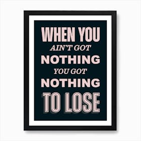 Black And Pink Typographic When You Ain't Got Nothing You've Got Nothing To Lose Art Print