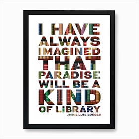 I Have Always Imagined That Paradise Will Be A Kind Of Library - Typographic Poster Art Print