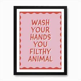 Wash Your Hands You Filthy Animal 3 Art Print