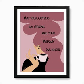 May Your Coffee Be Strong And Your Monday Be Short Poster