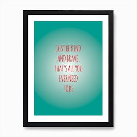 Just Be Kind And Brave Art Print