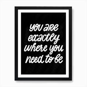 You are exactly where you need to be Art Print