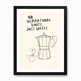 No Inspirational Quote Just Coffee Art Print