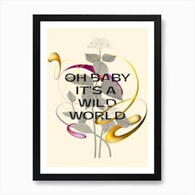 Oh Baby It'S A Wild World Flowers 3d Art Print