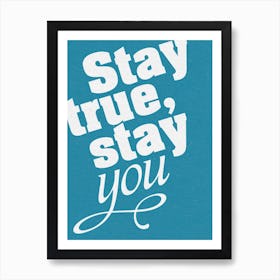 Stay True Stay You Art Print