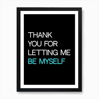 Thank You For Letting Me Be Myself Art Print