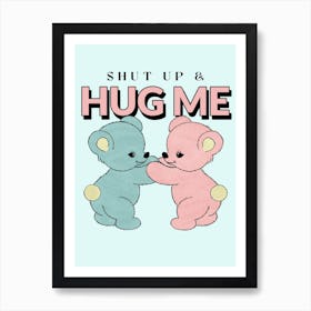 Shut Up Hug Me - Cute Design Creator Featuring Two Teddy Bears And A Quote - teddy bear, bear, teddy Art Print