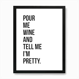 Pour Me Wine And Tell Me I'm Pretty Art Print