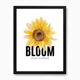 Bloom We Are Planted Art Print