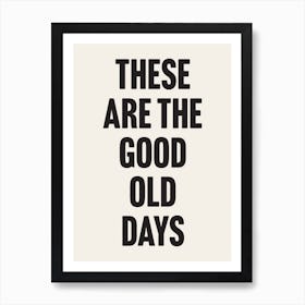 These Are The Good Old Days - Wall Art Quote Poster Print Art Print