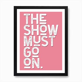 The Show Must Go On Pink White Art Print